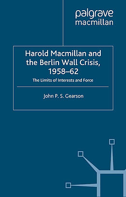 eBook (pdf) Harold Macmillan and the Berlin Wall Crisis, 1958-62 de J. Gearson