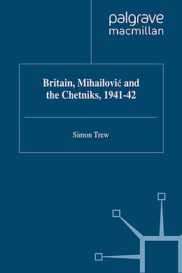 E-Book (pdf) Britain, Mihailovic and the Chetniks, 1941-42 von S. Trew