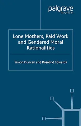 E-Book (pdf) Lone Mothers, Paid Work and Gendered Moral Rationalitie von S. Duncan, R. Edwards