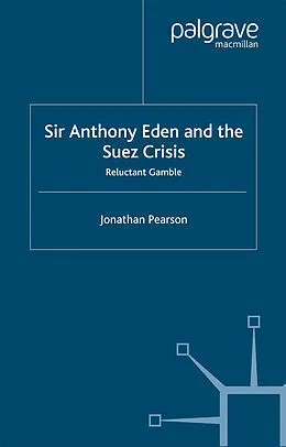 E-Book (pdf) Sir Anthony Eden and the Suez Crisis von Jonathan Pearson