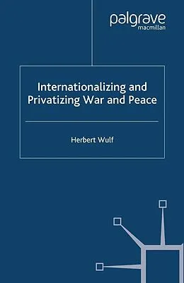E-Book (pdf) Internationalizing and Privatizing War and Peace von H. Wulf