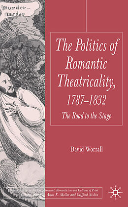 Fester Einband The Politics of Romantic Theatricality, 1787-1832 von D. Worrall