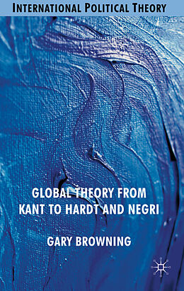 Livre Relié Global Theory from Kant to Hardt and Negri de G. Browning