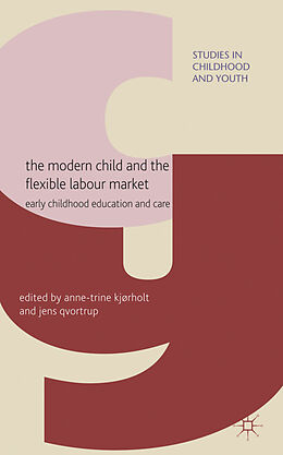 Livre Relié The Modern Child and the Flexible Labour Market de Anne Trine Qvortrup, Jens Kjorholt