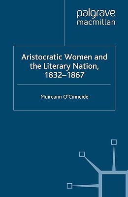 eBook (pdf) Aristocratic Women and the Literary Nation, 1832-1867 de M. O'Cinneide