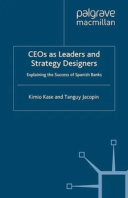 E-Book (pdf) CEOs as Leaders and Strategy Designers: Explaining the Success of Spanish Banks von Kimio Kase, Tanguy Jacopin