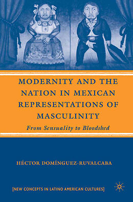 Fester Einband Modernity and the Nation in Mexican Representations of Masculinity von H. Domínguez-Ruvalcaba