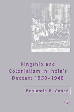 eBook (pdf) Kingship and Colonialism in India's Deccan 1850-1948 de B. Cohen