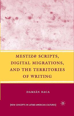 E-Book (pdf) Mestiz@ Scripts, Digital Migrations, and the Territories of Writing von D. Baca