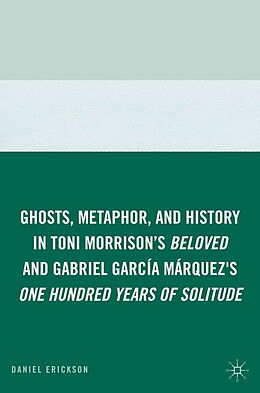 E-Book (pdf) Ghosts, Metaphor, and History in Toni Morrison's Beloved and Gabriel GarcIa MArquez's One Hundred Years of Solitude von D. Erickson