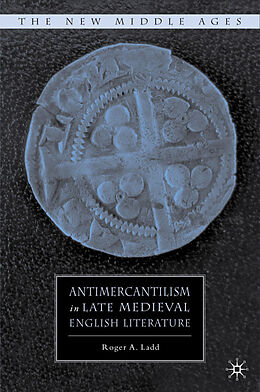 Livre Relié Antimercantilism in Late Medieval English Literature de Roger A. Ladd