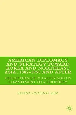 E-Book (pdf) American Diplomacy and Strategy toward Korea and Northeast Asia, 1882 - 1950 and After von S. Kim