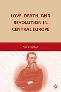 E-Book (pdf) Love, Death, and Revolution in Central Europe von Peter C. Caldwell