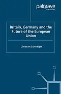E-Book (pdf) Britain, Germany and the Future of the European Union von C. Schweiger