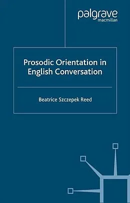 E-Book (pdf) Prosodic Orientation in English Conversation von Beatrice Szczepek Reed