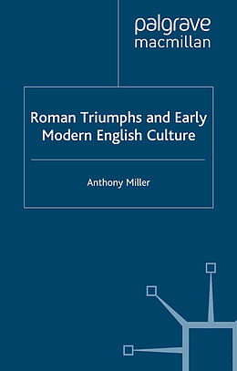 E-Book (pdf) Roman Triumphs and Early Modern English Culture von Anthony Miller