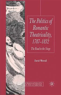 E-Book (pdf) The Politics of Romantic Theatricality, 1787-1832 von D. Worrall