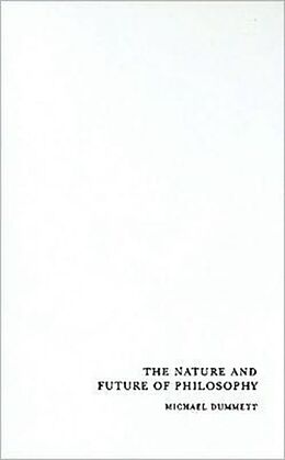 Livre Relié The Nature and Future of Philosophy de Michael Dummett