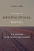 Kartonierter Einband Toward the Geopolitical Novel von Caren (Brandeis University) Irr