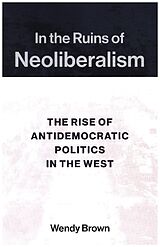 Couverture cartonnée In the Ruins of Neoliberalism - The Rise of Antidemocratic Politics in the West de Wendy Brown
