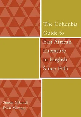 E-Book (pdf) The Columbia Guide to East African Literature in English Since 1945 von Simon Gikandi, Evan Mwangi