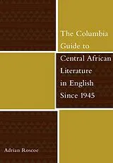 E-Book (epub) The Columbia Guide to Central African Literature in English Since 1945 von Adrian Roscoe