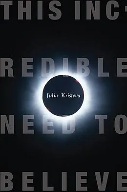 E-Book (epub) This Incredible Need to Believe von Julia Kristeva