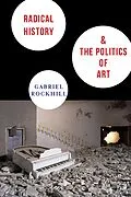 ePUB Radical History and the Politics of Art von Gabriel Rockhill