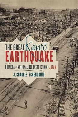 E-Book (epub) The Great Kanto Earthquake and the Chimera of National Reconstruction in Japan von J. Charles Schencking