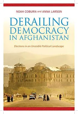 E-Book (epub) Derailing Democracy in Afghanistan von Noah Coburn, Anna Larson