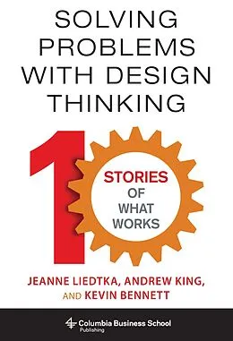 E-Book (epub) Solving Problems with Design Thinking von Jeanne Liedtka, Andrew King, Kevin Bennett