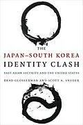 E-Book (epub) The Japan-South Korea Identity Clash von Brad Glosserman, Scott A. Snyder