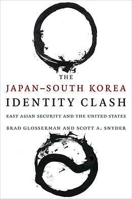 E-Book (epub) The Japan-South Korea Identity Clash von Brad Glosserman, Scott A. Snyder