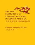 E-Book (epub) Archival Resources of Republican China in North America von Chengzhi Wang, Su Chen