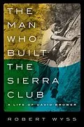 E-Book (epub) The Man Who Built the Sierra Club von Robert Wyss