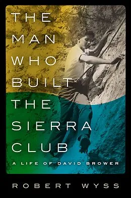 E-Book (epub) The Man Who Built the Sierra Club von Robert Wyss