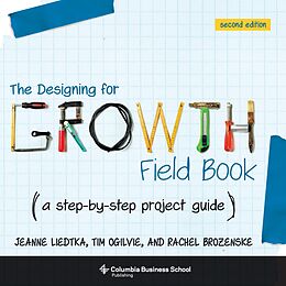E-Book (pdf) The Designing for Growth Field Book von Jeanne Liedtka, Tim Ogilvie