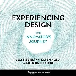 E-Book (epub) Experiencing Design von Jeanne Liedtka, Karen Hold, Jessica Eldridge