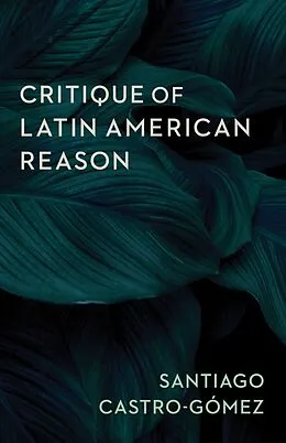 E-Book (epub) Critique of Latin American Reason von Santiago Castro-Gómez