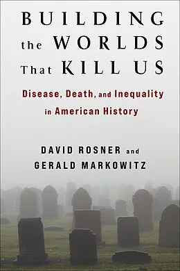 E-Book (epub) Building the Worlds That Kill Us von David Rosner, Gerald Markowitz