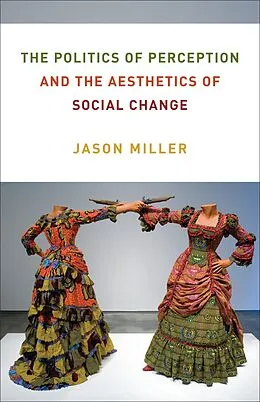 E-Book (epub) The Politics of Perception and the Aesthetics of Social Change von Jason Miller