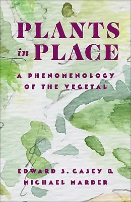 E-Book (epub) Plants in Place von Edward S. Casey, Michael Marder