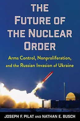 E-Book (epub) The Future of the Nuclear Order von Joseph F. Pilat, Nathan E. Busch