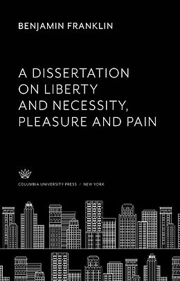 E-Book (pdf) A Dissertation on Liberty and Necessity, Pleasure and Pain von Benjamin Franklin