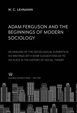 E-Book (pdf) Adam Ferguson and the Beginnings of Modern Sociology von W. C. Lehmann