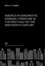 E-Book (pdf) America in Imaginative German Literature in the First Half of the Nineteenth Century von Paul C. Weber