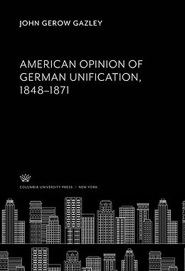 eBook (pdf) American Opinion of German Unification, 1848-1871 de John Gerow Gazley