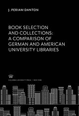 E-Book (pdf) Book Selection and Collections: a Comparison of German and American University Libraries von J. Periam Danton