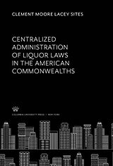 eBook (pdf) Centralized Administration of Liquor Laws in the American Commonwealths de Clement Moore Lacey Sites