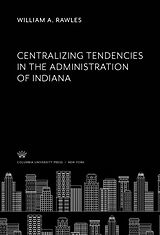 eBook (pdf) Centralizing Tendencies in the Administration of Indiana de William A. Rawles